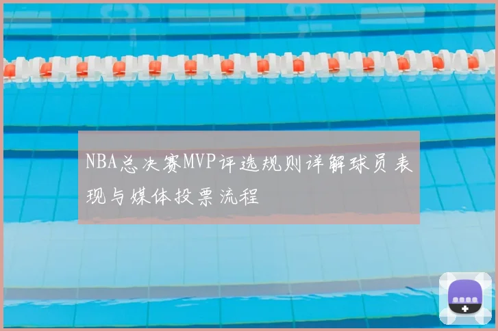 NBA总决赛MVP评选规则详解球员表现与媒体投票流程
