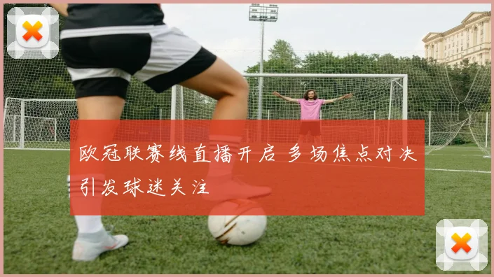 欧冠联赛线直播开启 多场焦点对决引发球迷关注