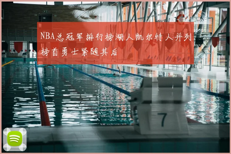 NBA总冠军排行榜湖人凯尔特人并列榜首勇士紧随其后